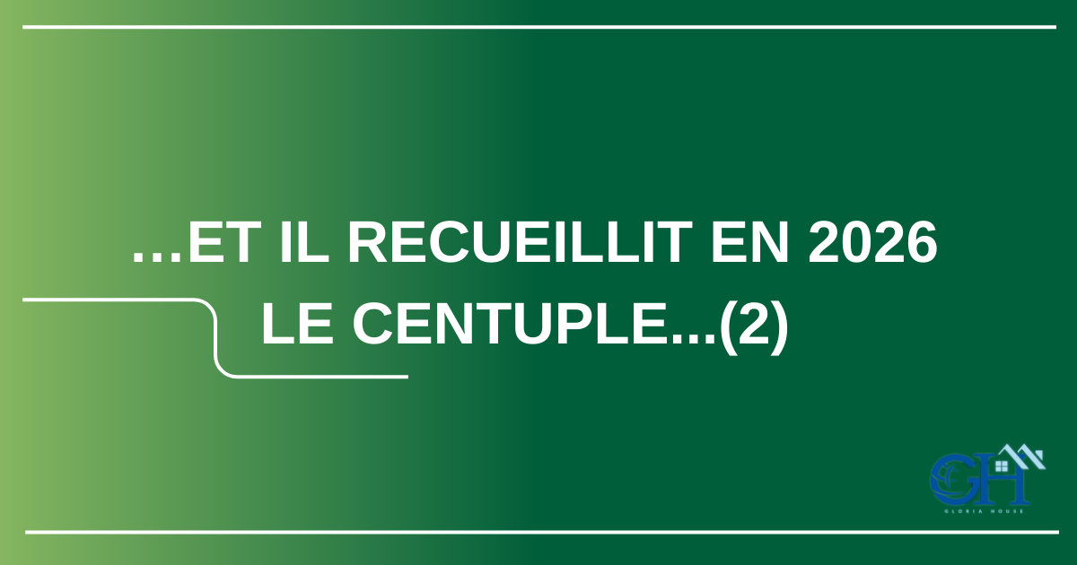 …ET IL RECUEILLIT EN 2026 LE CENTUPLE…(2)