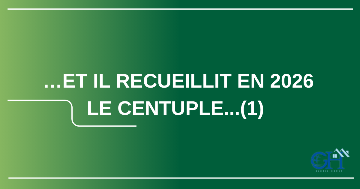 …ET IL RECUEILLIT EN 2026 LE CENTUPLE…(1)